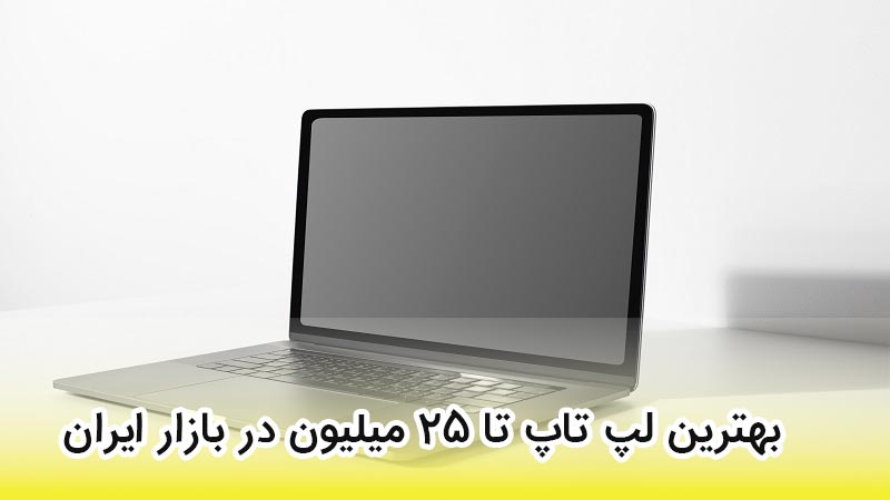خرید بهترین لپ تاپ تا 25 میلیون تومان در بازار ایران